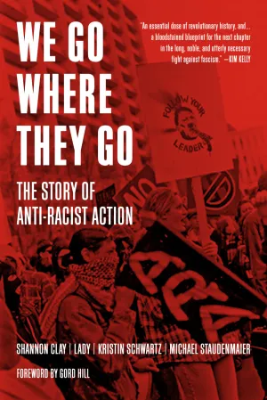 We Go Where They Go: The Story of Anti-Racist Action – Shannon Clay, Lady, Kristin Schwartz, and Michael Staudenmaier